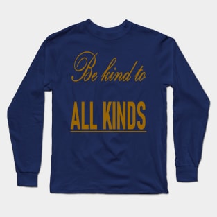 Be Kind To All Kinds Quote Long Sleeve T-Shirt